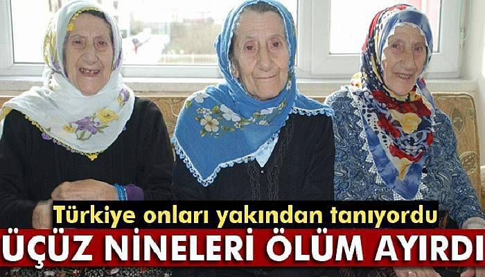 Üçüz nineleri ölüm ayırdı