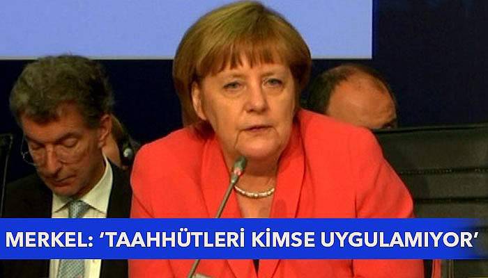 Angela Merkel: ‘Taahhütleri kimse uygulamıyor’
