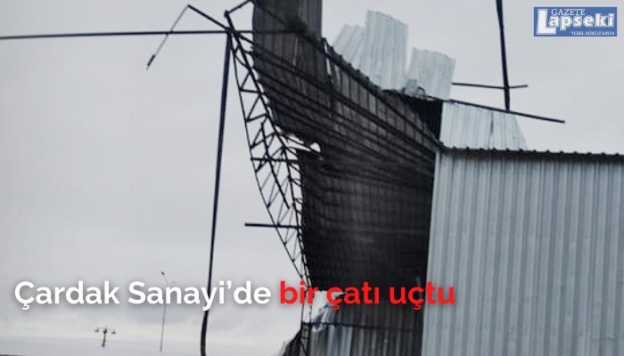 Çardak Sanayi’de bir çatı uçtu