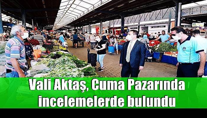 Vali Aktaş, Cuma Pazarını ziyaret etti