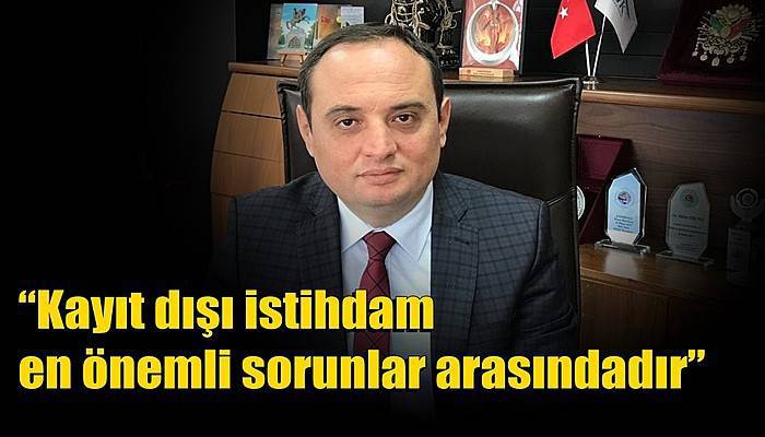 “Kayıt dışı istihdam en önemli sorunlar arasındadır”