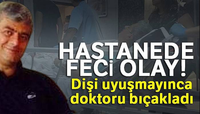 Dişi uyuşmayınca doktoru bıçakladı