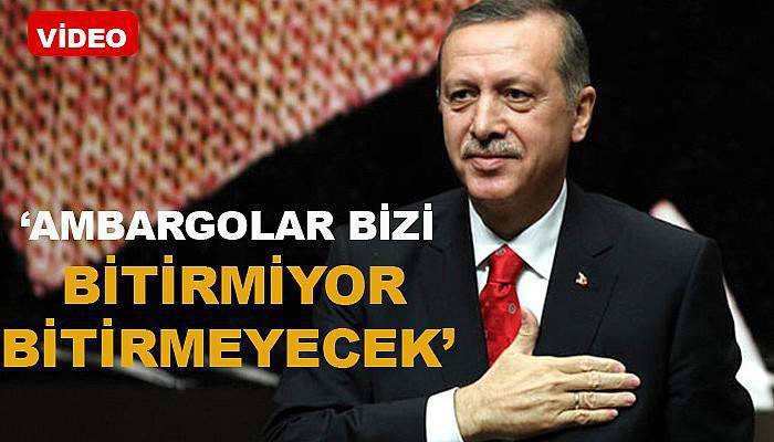 Cumhurbaşkanı Erdoğan: Ambargolar bizi bitirmiyor, bitirmeyecek