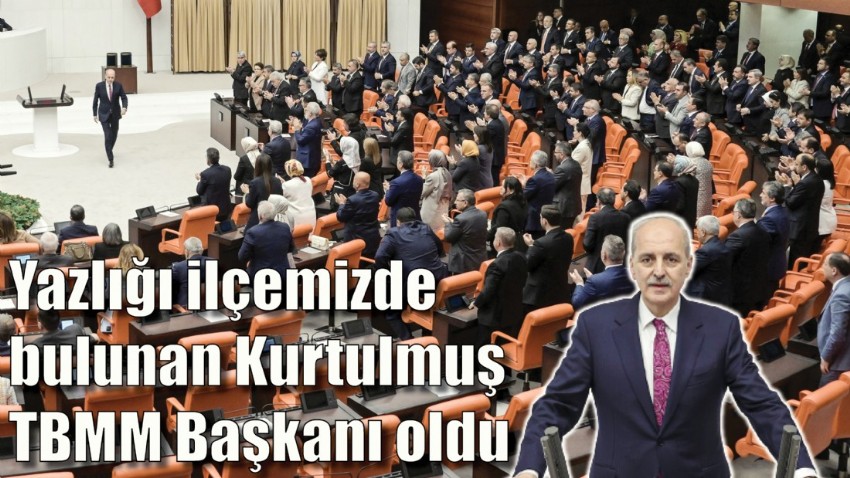 Yazlığı ilçemizde bulunan Kurtulmuş TBMM Başkanı oldu