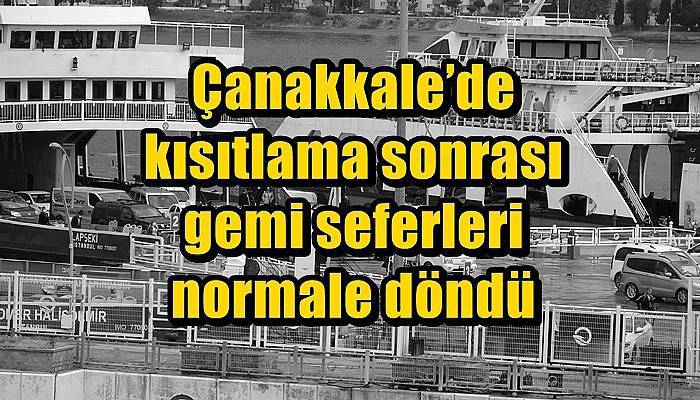 Çanakkale’de kısıtlama sonrası gemi seferleri normale döndü