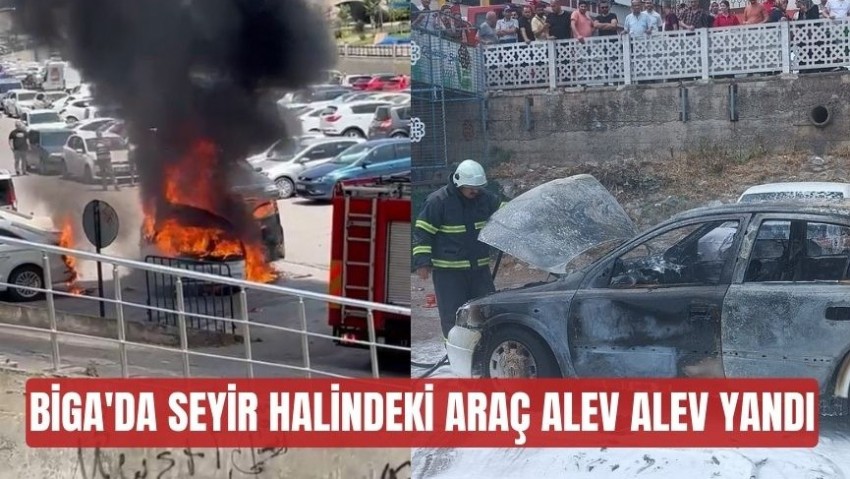 Biga’da seyir halindeki araç alev alev yandı (VİDEO)