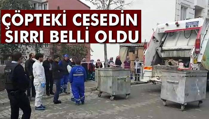 Çöpteki cesedin sırrı belli oldu