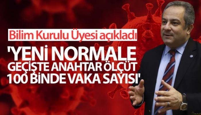 Bilim Kurulu Üyesi açıkladı: 'Yeni normale geçişte anahtar ölçüt 100 binde vaka sayısı'