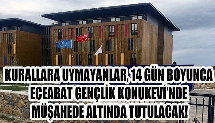 Kurallara uymayanlar Eceabat Gençlik Konukevi’nde müşahede altında tutulacak!