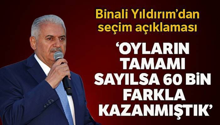 Binali Yıldırım: 'Oyların tamamı sayılsaydı 60 bin farkla kazanmıştık'