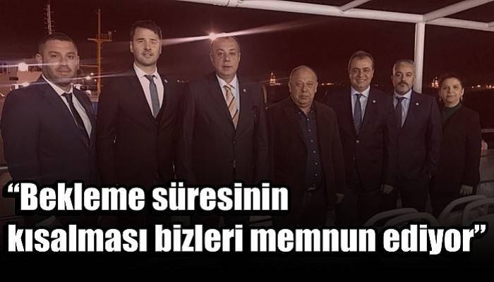 “Bekleme süresinin kısalması bizleri memnun ediyor”