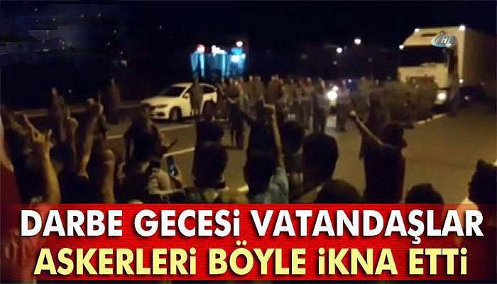 Darbe gecesi vatandaşlar askerleri böyle ikna etti