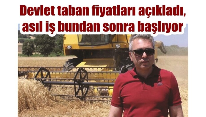 'Devlet taban fiyatları açıkladı, asıl iş bundan sonra başlıyor'