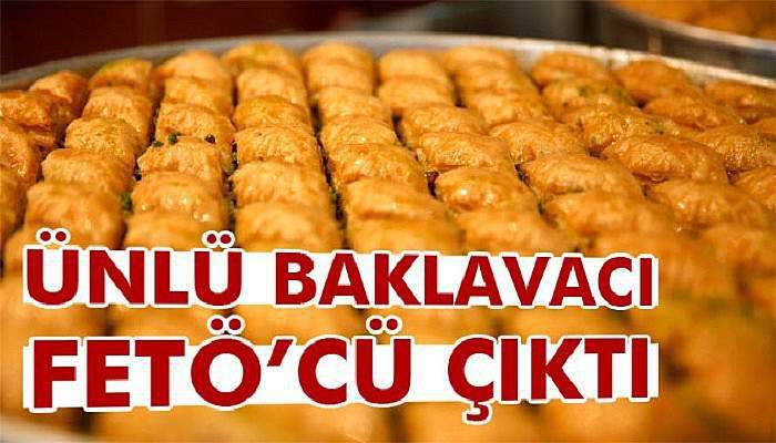 Ünlü baklavacı FETÖ soruşturmasında tutuklandı