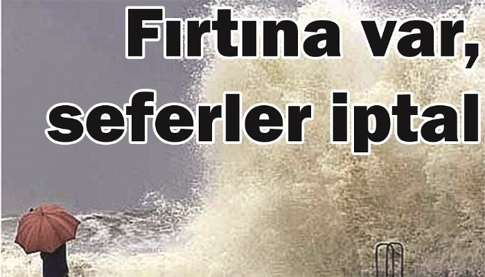 Fırtına var, seferler iptal