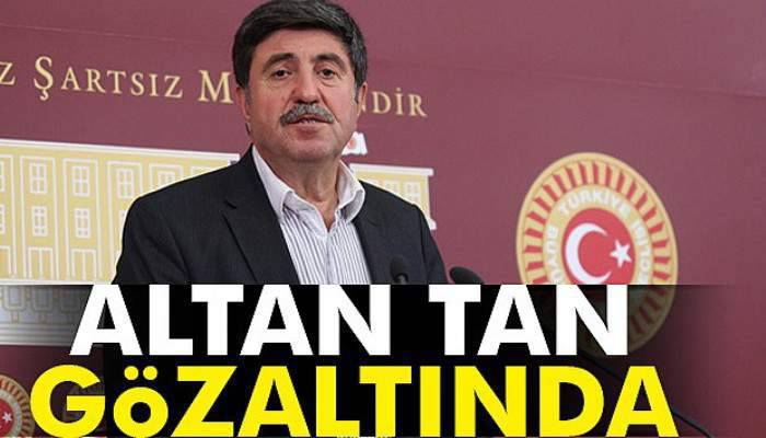 Altan Tan gözaltına alındı