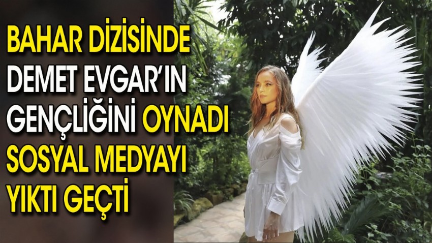 'Bahar' dizisinde Demet Evgar'ın gençliğini oynadı sosyal medyayı yıktı geçti