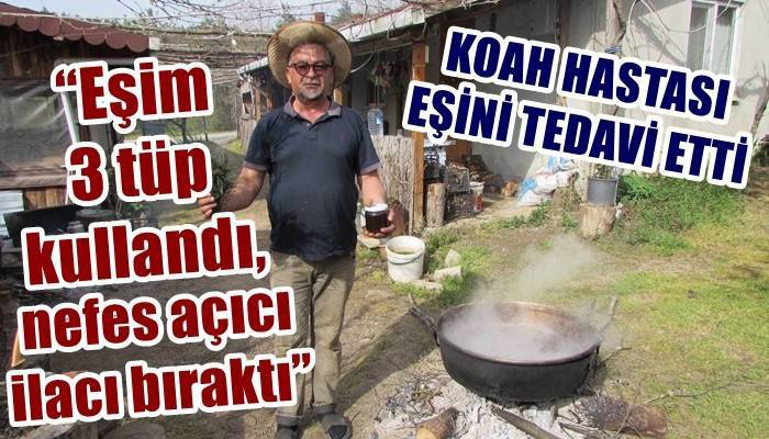 Kazdağları’ndan topladığı çam kozalaklarıyla KOAH hastası eşini tedavi etti