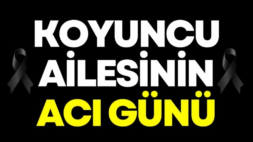 Koyuncu ailesinin acı günü