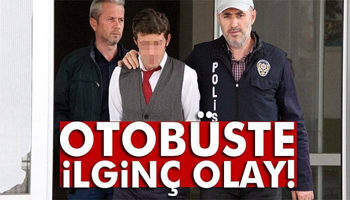 Otobüste ilginç olay!