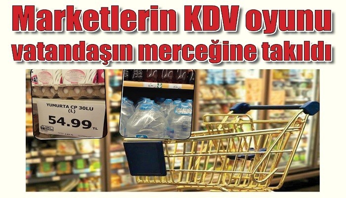 Marketlerin KDV oyunu vatandaşın merceğine takıldı