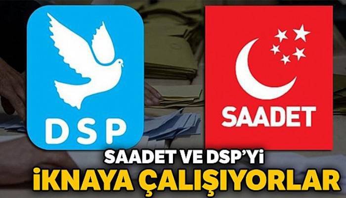 Saadet ve DSP'yi iknaya çalışıyorlar