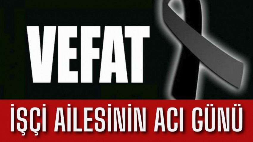 İşçi ailesinin acı günü
