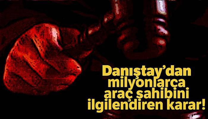 Danıştay'dan milyonlarca araç sahibini ilgilendiren karar