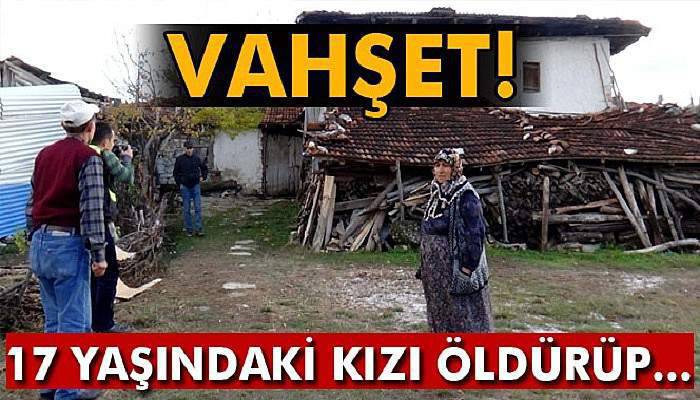 Vahşet: 17 yaşındaki kızı öldürüp...