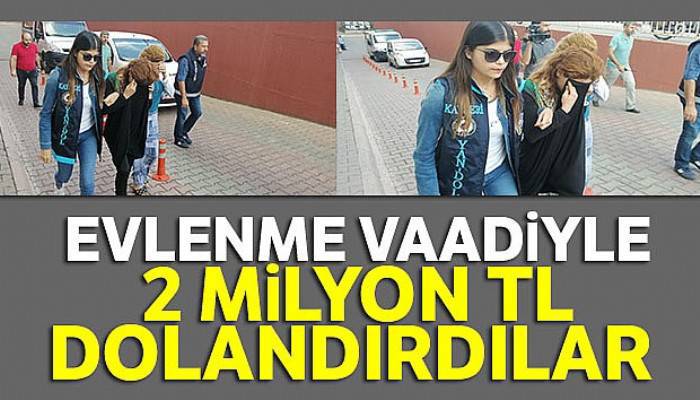 Evlenme vaadiyle 2 milyon TL dolandırdılar