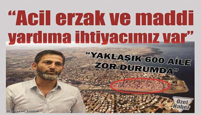 “YAKLAŞIK 600 AİLE ZOR DURUMDA”