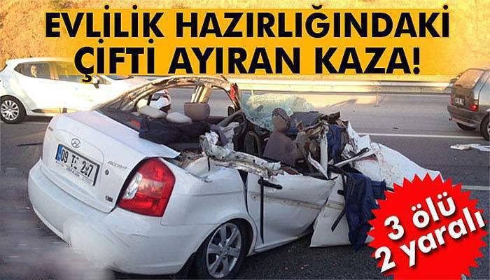 Evlilik hazırlığındaki çifti ayıran kaza: 3 ölü, 2 yaralı