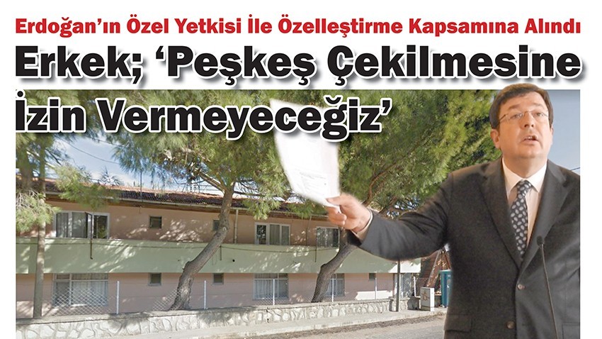 Erkek; ‘Peşkeş Çekilmesine İzin Vermeyeceğiz’ (VİDEO)