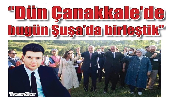 ‘’Dün Çanakkale’de bugün Şuşa’da birleştik’’