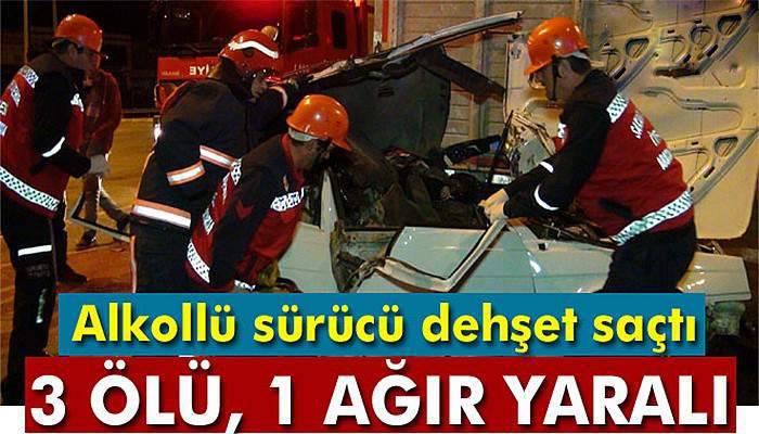 Alkollü sürücü dehşet saçtı: 3 ölü, 1 ağır yaralı