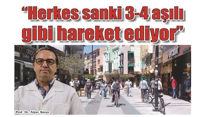 ŞENER YENİ NORMALE UYUMU DEĞERLENDİRDİ: 'Herkes sanki 3-4 aşılı gibi hareket ediyor'