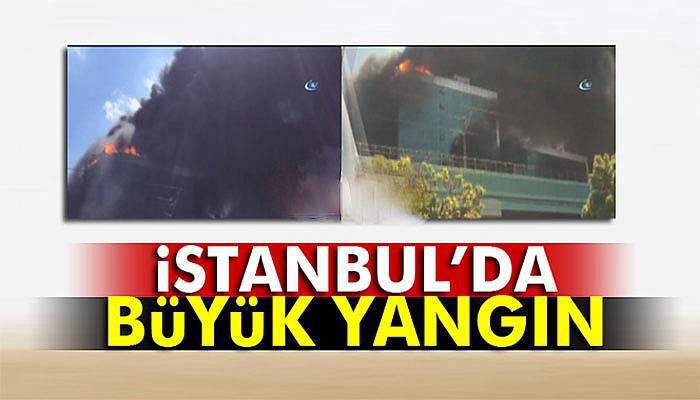 Güncelleme: İstanbul'da korkutan yangın