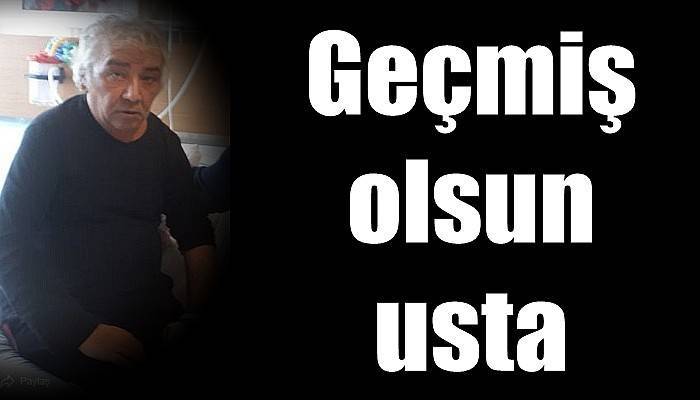 Geçmiş olsun usta