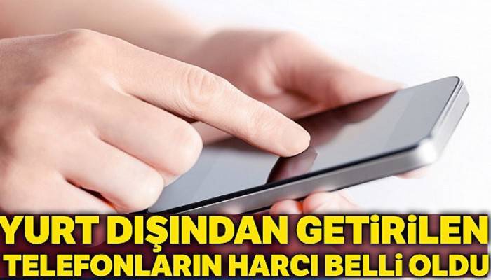 Yurt dışından getirilen telefonların harcı 1500 TL oldu