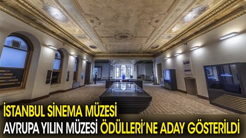 İstanbul Sinema Müzesi Avrupa Yılın Müzesi Ödülleri'ne aday gösterildi