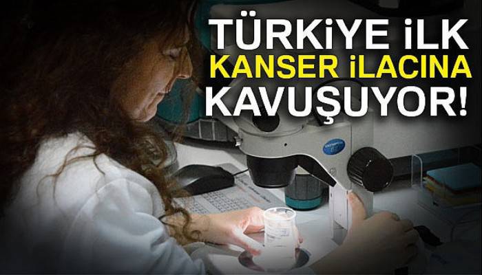  Türkiye ilk kanser ilacına kavuşuyor