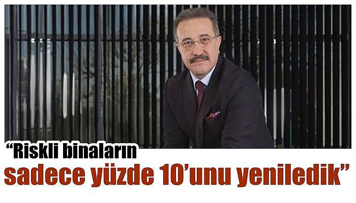 'Riskli binaların sadece yüzde 10’unu yeniledik'