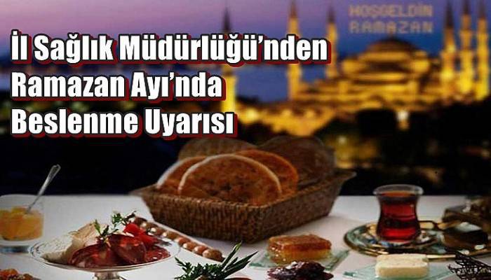 İl Sağlık Müdürlüğü’nden Ramazan Ayı’nda Beslenme Uyarısı