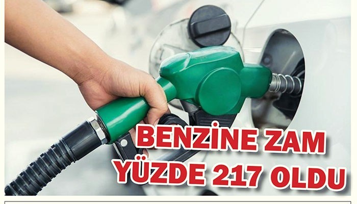 BENZİNE ZAM YÜZDE 217 OLDU