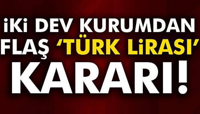  İki dev kurumdan flaş ‘Türk Lirası’ kararı
