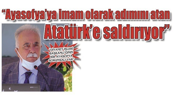 'DİYANET İŞLERİ BAŞKANLI’ĞININ BİR AYASOFYA SORUNSALI VAR': 'Ayasofya’ya imam olarak adımını atan Atatürk’e saldırıyor'