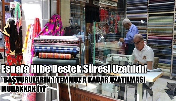‘’BAŞVURULARIN 1 TEMMUZ’A KADAR UZATILMASI MUHAKKAK İYİ’’