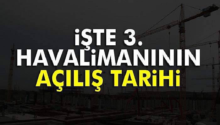 İşte 3. havalimanın açılış tarihi