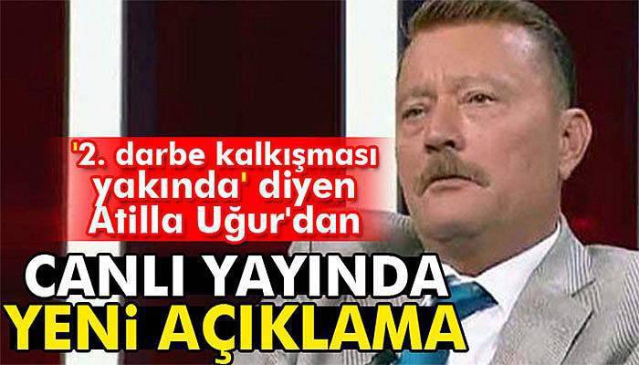 '2. darbe kalkışması yakında' diyen Atilla Uğur'dan canlı yayında yeni açıklama