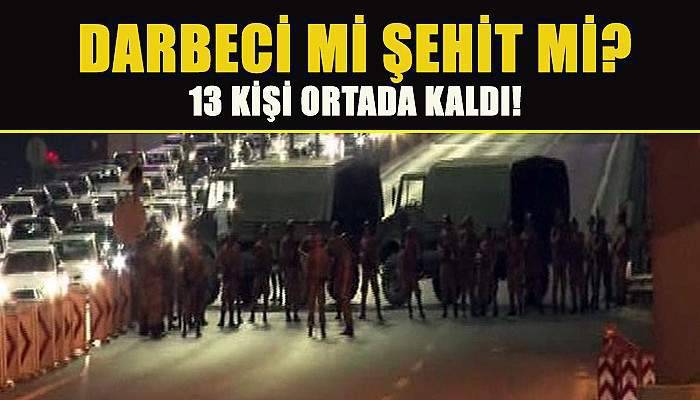  15 Temmuz meçhulleri, 13 kişi ortada kaldı!